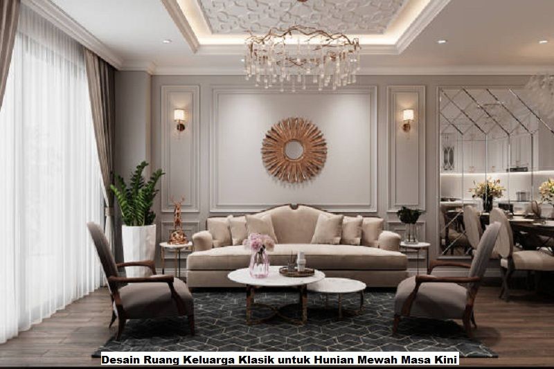 Desain Ruang Keluarga Klasik untuk Hunian Mewah Masa Kini